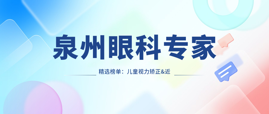 泉州眼科医生精选榜单：儿童视力矫正&近视治疗名医推荐
