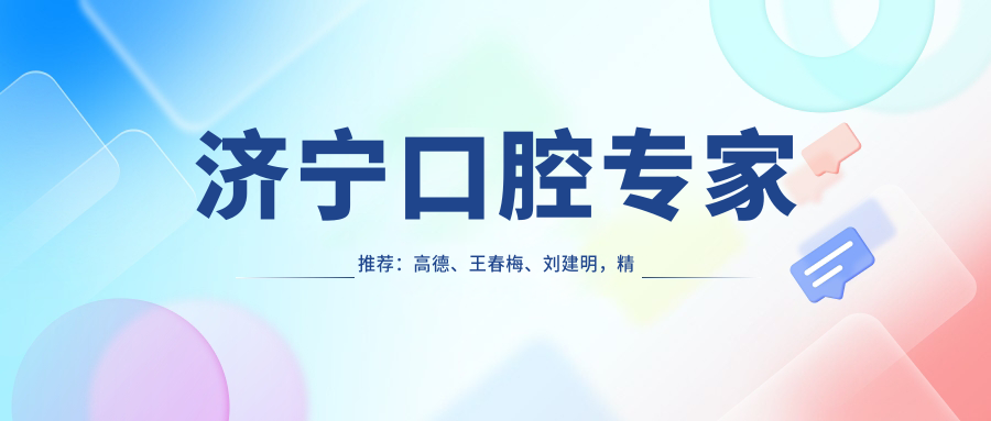 济宁口腔医生推荐：高德、王春梅、刘建明，精通根管治疗、牙齿正畸及高端种植技术