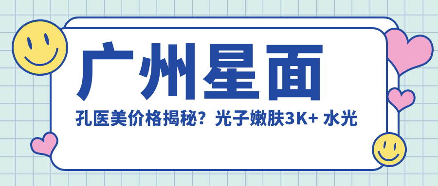 广州星面孔医美价格揭秘？光子嫩肤3K+ 1K+ 热玛吉2W+