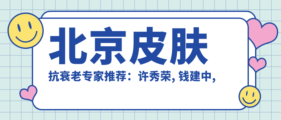 北京皮肤抗衰老医生推荐：许秀荣, 钱建中, 黄绿萍擅长去皱美肤