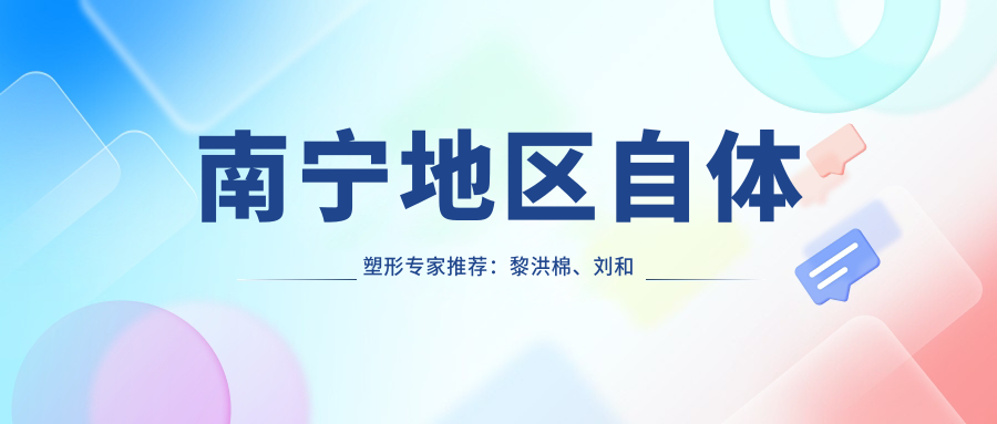 南宁地区自体塑形医生推荐：黎洪棉、刘和平、赵波等医生擅长项目详解