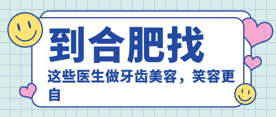到合肥找这些医生做牙齿美容，笑容更自信了