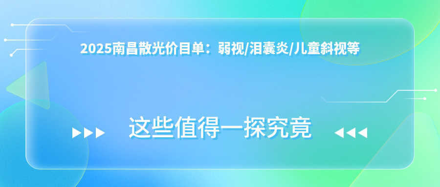 2025南昌散光价目单：弱视/泪囊炎/儿童斜视等散光价格预览