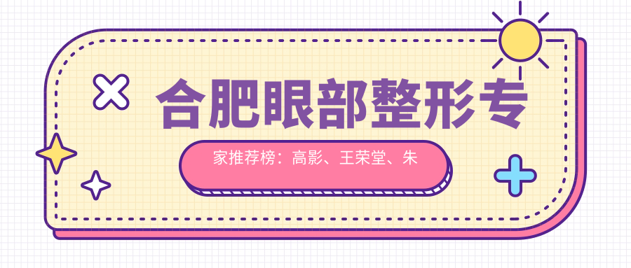 合肥眼部整形医生推荐榜：高影、王荣堂、朱德刚医生备受信赖
