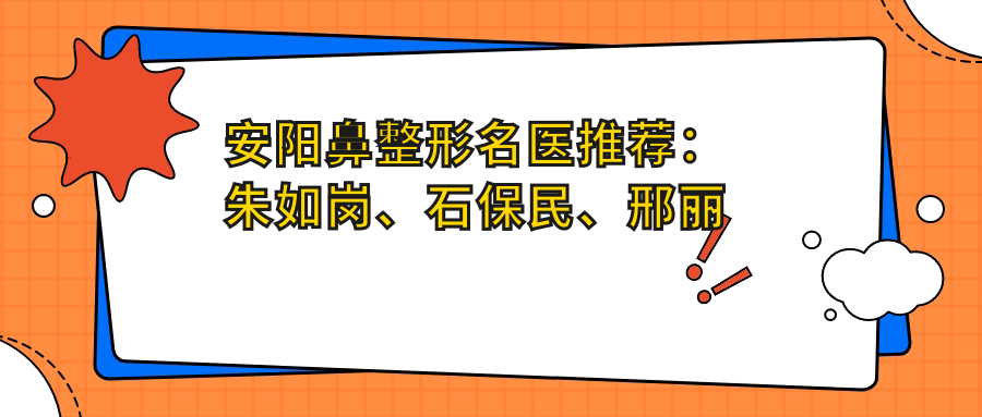 安阳鼻整形名医推荐：朱如岗、石保民、邢丽舟，专注隆鼻及鼻部美学设计