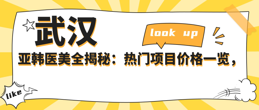 武汉亚韩医美全揭秘：热门项目价格一览，眼鼻整形到皮肤管理全攻略
