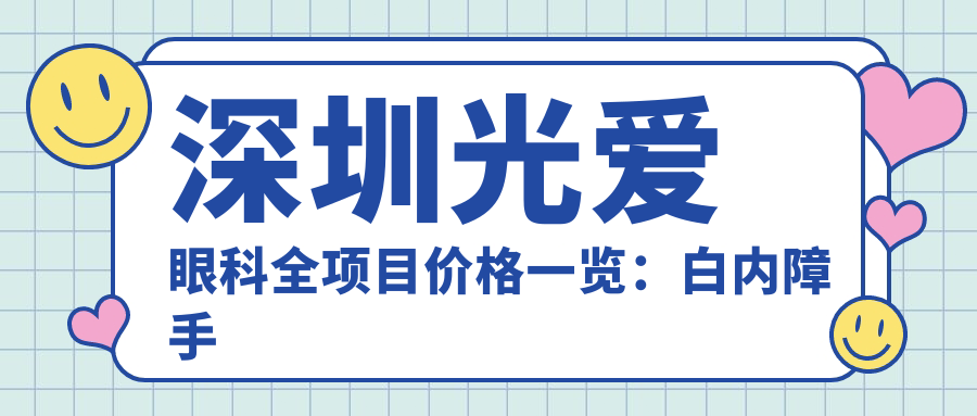 深圳光爱眼科全项目价格一览：白内障手术|全飞秒近视矫正|斜视弱视治疗+ICL晶体植入+角膜塑形镜费用详解