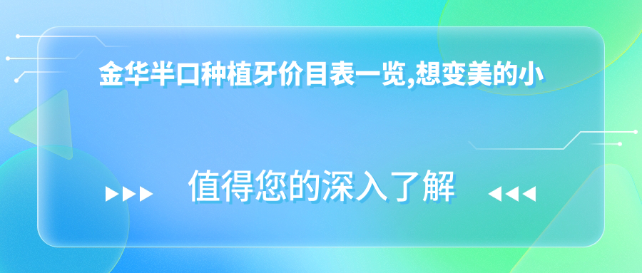 金华半口种植牙价目表一览,想变好看的小伙伴能参考
