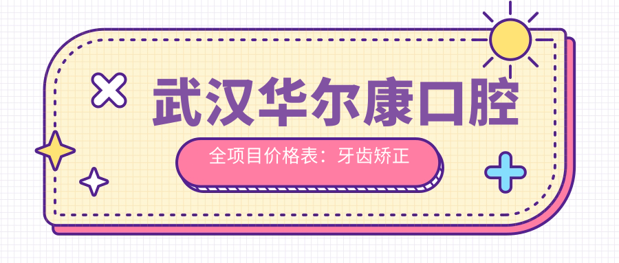 武汉口腔全项目价格表：牙齿矫正实惠4980+ 起，种植牙2890+ 洗牙仅需158+