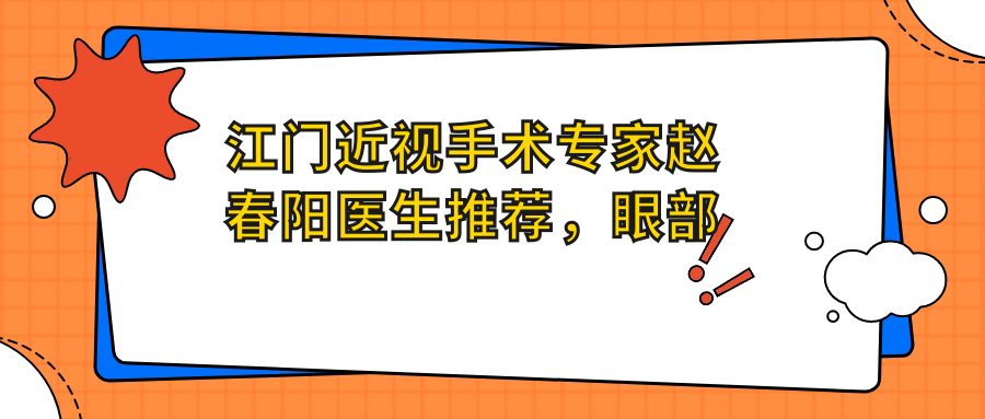 江门近视手术医生赵春阳医生推荐，眼部矫正优选名单参考