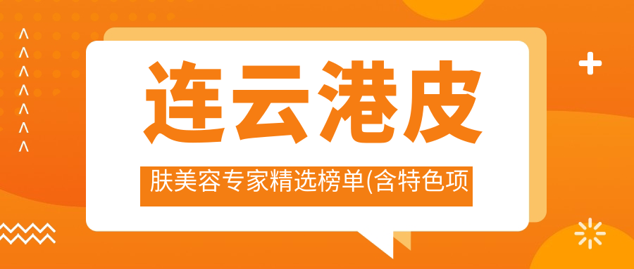 连云港皮肤美容医生精选榜单(含特色项目+医院)_焕肤抗衰老必备