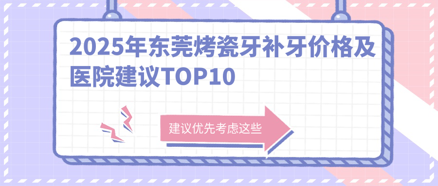 2025年东莞烤瓷牙补牙价格及医院建议排名10