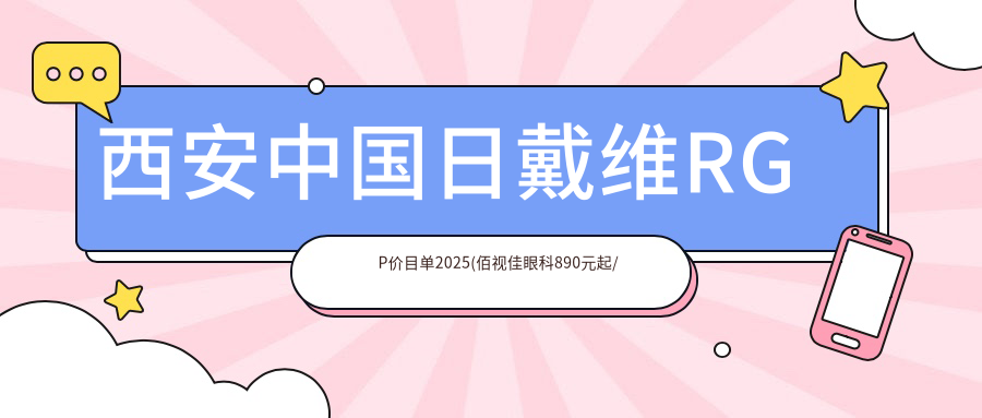 西安国内日戴维RGP价目单2025(佰视佳眼科890元起/西安华厦眼科医院  1158起)