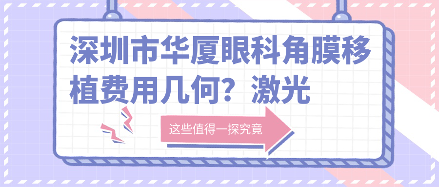 深圳市华厦眼科角膜移植费用几何？激光矫正近视约1.5W+ 白内障手术2W+ 高度近视ICL植入3W+