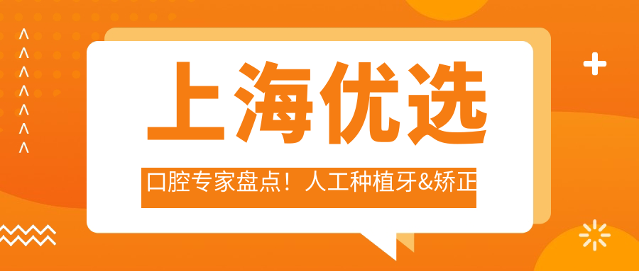 上海优选口腔医生盘点！人工种植牙&矫正技术获赞！实力医生推荐！