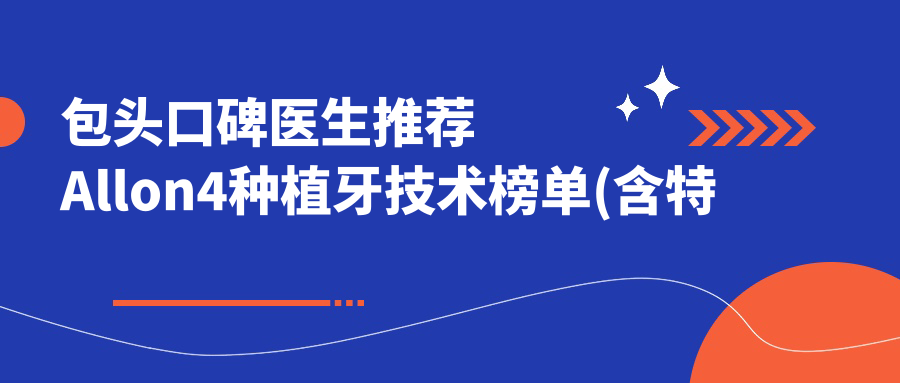 包头口碑医生推荐Allon4种植牙技术榜单(含特色+机构)_包头种牙优选