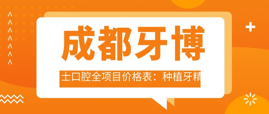 成都牙博士口腔全项目价格表：种植牙精细方案+全瓷牙修复+牙齿矫正实惠