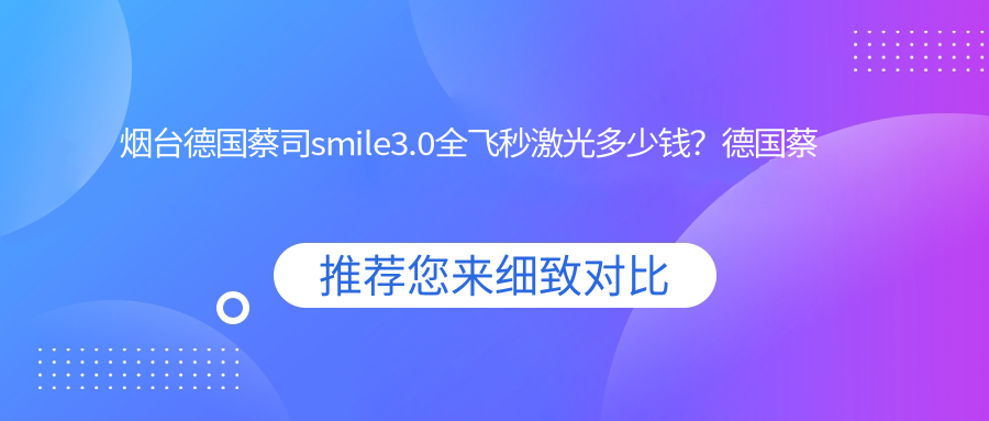 烟台德国蔡司smile3.0全飞秒激光多少钱？德国蔡司smile3.0全飞秒激光18000+|德国蔡司个性化定制全飞秒激光20000+，再附0家受欢迎医院价目表！