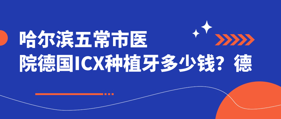 哈尔滨五常市医院德国ICX种植牙多少钱？德国ICX种植牙6950元|韩国奥齿泰种植牙7.5k|ITI瑞锆种植牙2w起