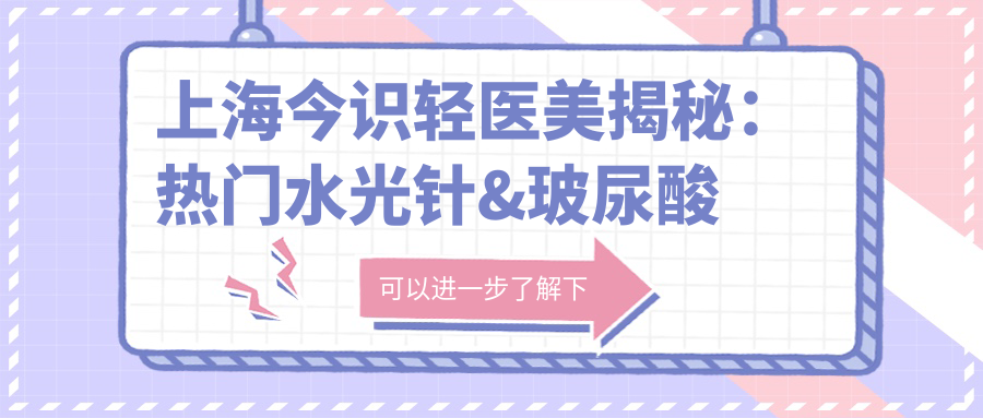 上海今识轻医美揭秘：热门&玻尿酸项目价格清单大公开