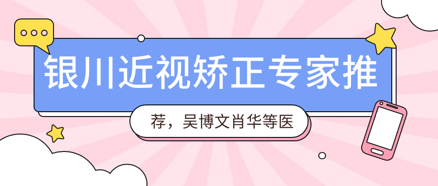 银川近视矫正医生推荐，吴博文肖华等医生擅长眼部手术