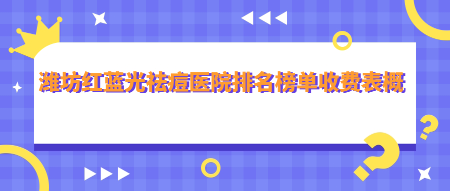 潍坊红蓝光祛痘医院排名榜单收费表概览！公办、私立都有,潍坊红蓝光祛痘医院排行