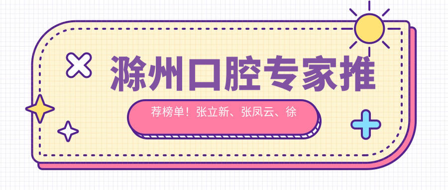 滁州口腔医生推荐榜单！张立新、张凤云、徐晓精擅牙科治疗受好评！