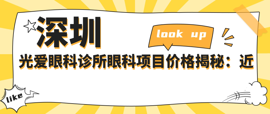 深圳光爱眼科诊所眼科项目价格揭秘：近视激光&白内障手术费用一览