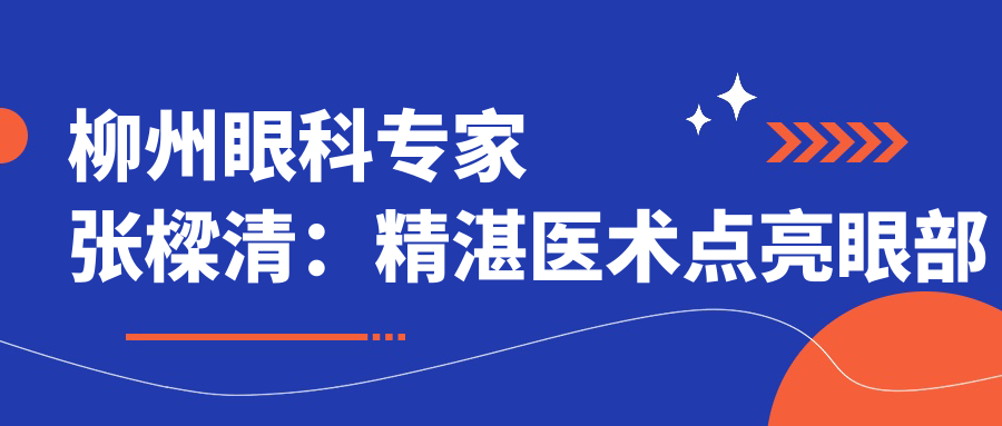 柳州眼科医生张樑清：精细医术点亮眼部健康，角膜炎白内障治疗受好评