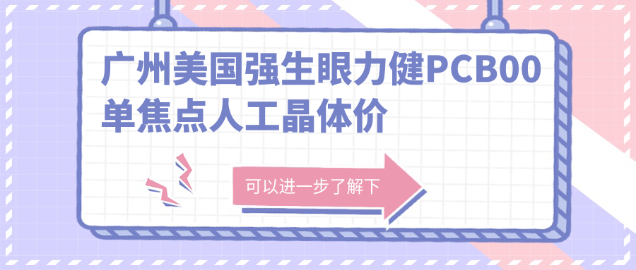 广州美国强生眼力健PCB00单焦点人工晶体价目表：广州美国强生眼力健PCB00单焦点人工晶体市场均价及各医院报价参考 