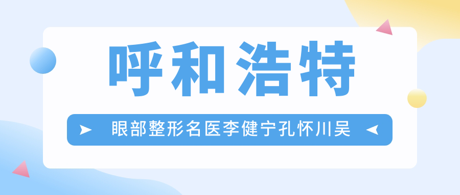 呼和浩特眼部整形名医李健宁孔怀川吴炫培，精细打造自然美眼