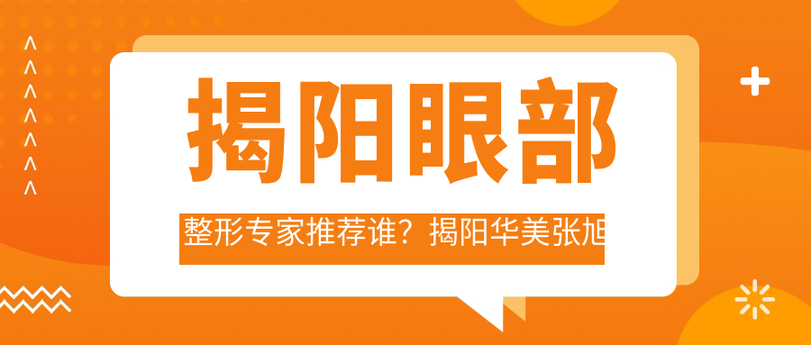 揭阳眼部整形医生推荐谁？揭阳华美张旭医生备受好评