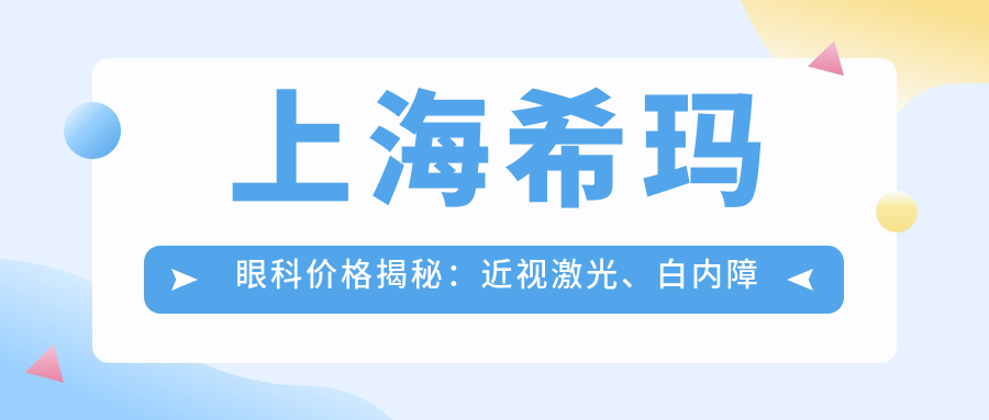 上海希玛眼科价格揭秘：近视激光、白内障手术等热门项目费用一览