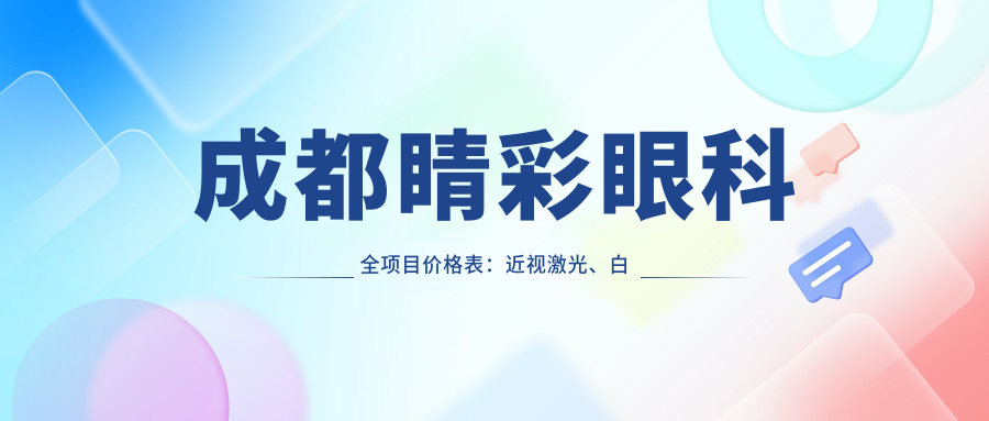 成都睛彩眼科全项目价格表：近视激光、白内障手术等详询