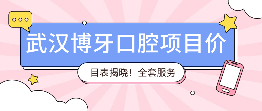 武汉博牙口腔项目价目表揭晓！全套服务仅需2万起，品质确保超值体验！
