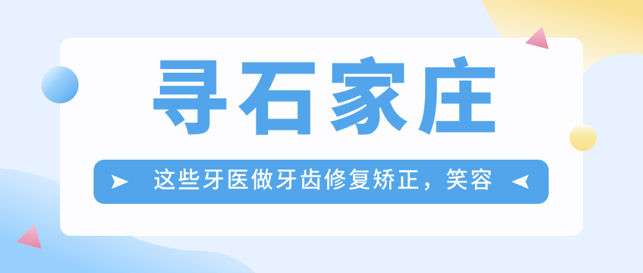 寻石家庄这些牙医做牙齿修复矫正，笑容从此更灿烂