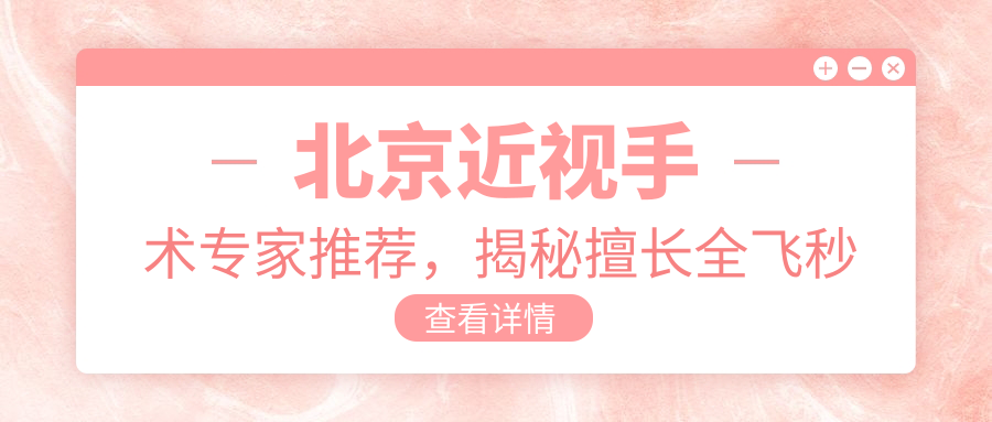 北京近视手术医生推荐，揭秘擅长全飞秒等激光手术的医生名单