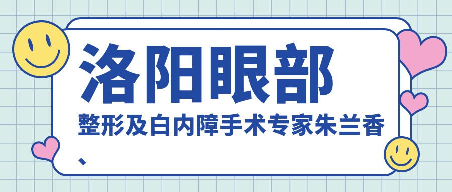 洛阳眼部整形及白内障手术医生朱兰香、石音、李博技术测评，口碑良好