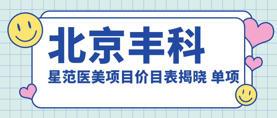 北京丰科星范医美项目价目表揭晓 单项低至1999起！