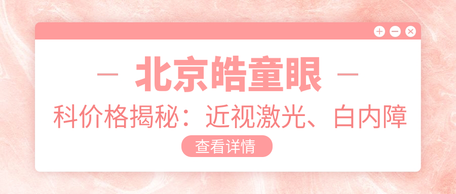 北京皓童眼科价格揭秘：近视激光、白内障手术等热门项目费用一览