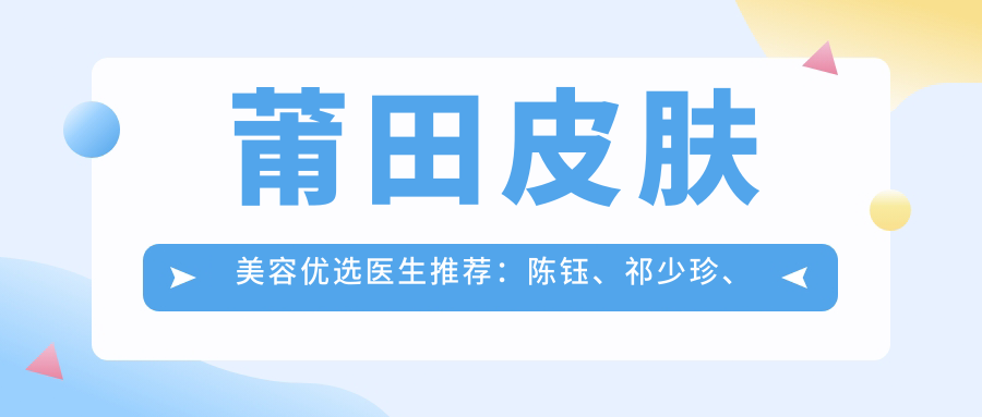 莆田皮肤美容优选医生推荐：陈钰、祁少珍、傅凤英解决肌肤问题