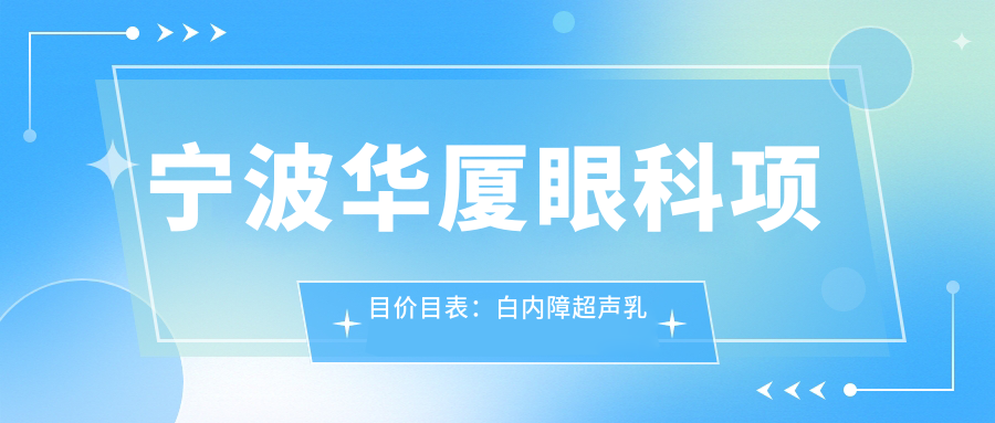 宁波华厦眼科项目价目表：白内障超声乳化6000起，斜视矫正1万起，半飞秒激光1.8万起