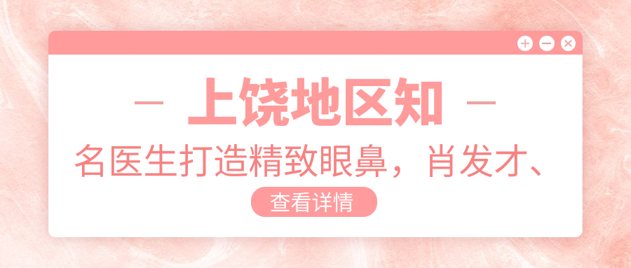 上饶地区有名医生打造精致眼鼻，肖发才、刘仁生、刘芳艳等医生怎么样？