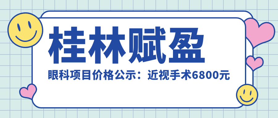 桂林赋盈眼科项目价格公示：近视手术6800元起，全项目明细尽在掌握！
