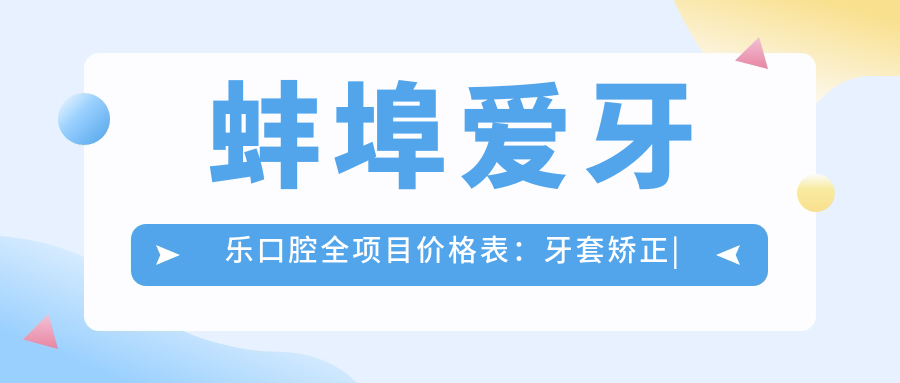 蚌埠爱牙乐口腔全项目价格表：牙套矫正|活动义齿|种植牙等详询，实惠价格一目了然