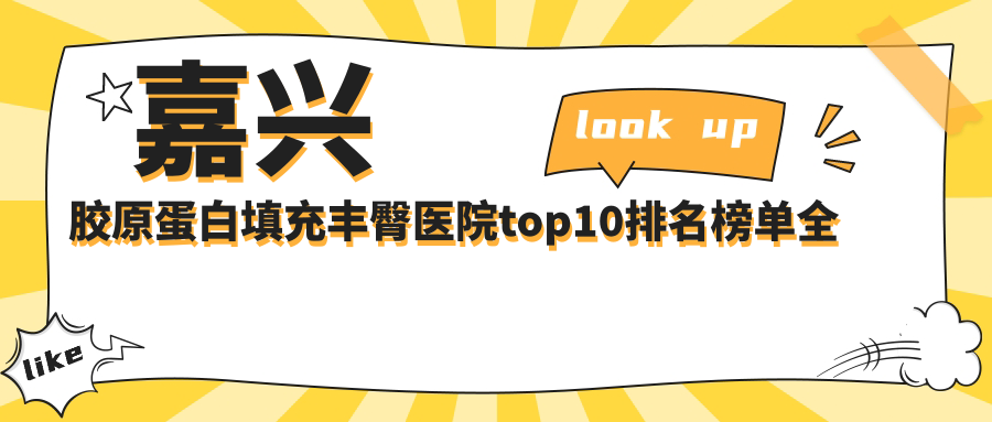 嘉兴胶原蛋白填充丰臀医院top10排名榜单国内胶原蛋白填充丰臀手术排行医院揭秘!