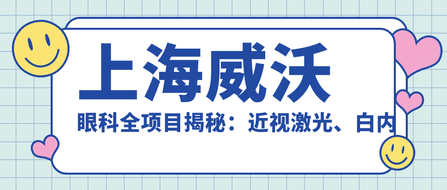 上海威沃眼科全项目揭秘：近视激光、白内障手术、干眼治疗价格一览
