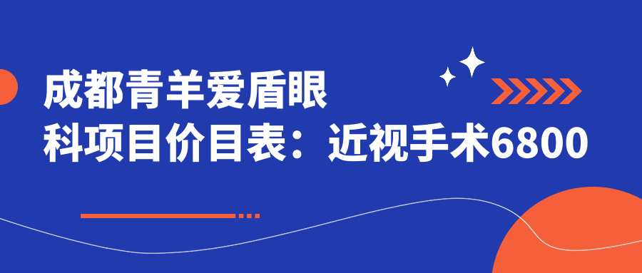成都青羊爱盾眼科项目价目表：近视手术6800元起，全览优惠价格！