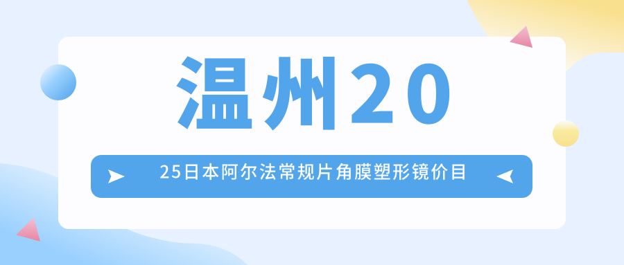 温州2025日本阿尔法常规片角膜塑形镜价目表公开！（含国内梦戴维IV-DF散光片角膜塑形镜/国内梦戴维IV-DF角膜塑形镜费用收费表）