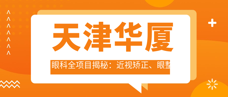 天津华厦眼科全项目揭秘：近视矫正、眼整形价格表大公开